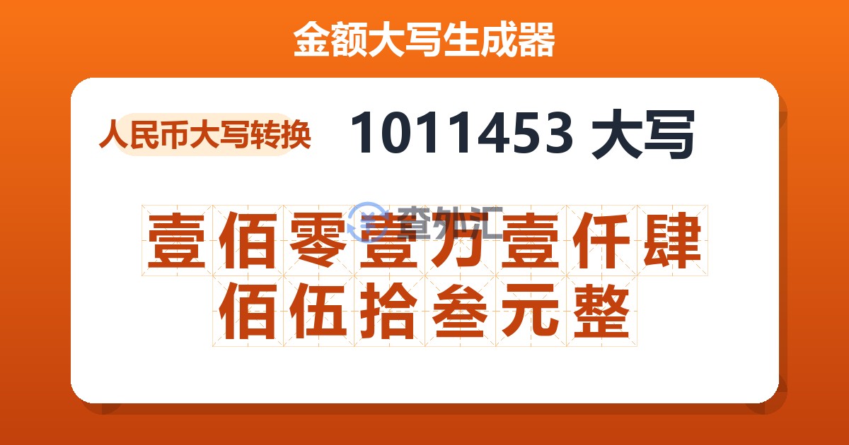 1011453大写 壹佰零壹万壹仟肆佰伍拾叁元整