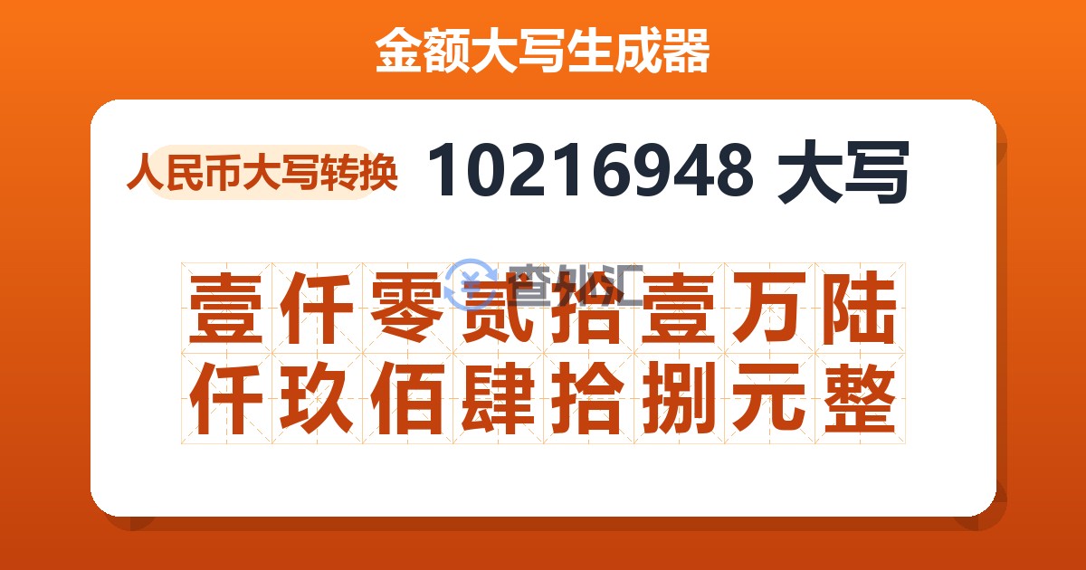 10216948大写 壹仟零贰拾壹万陆仟玖佰肆拾捌元整