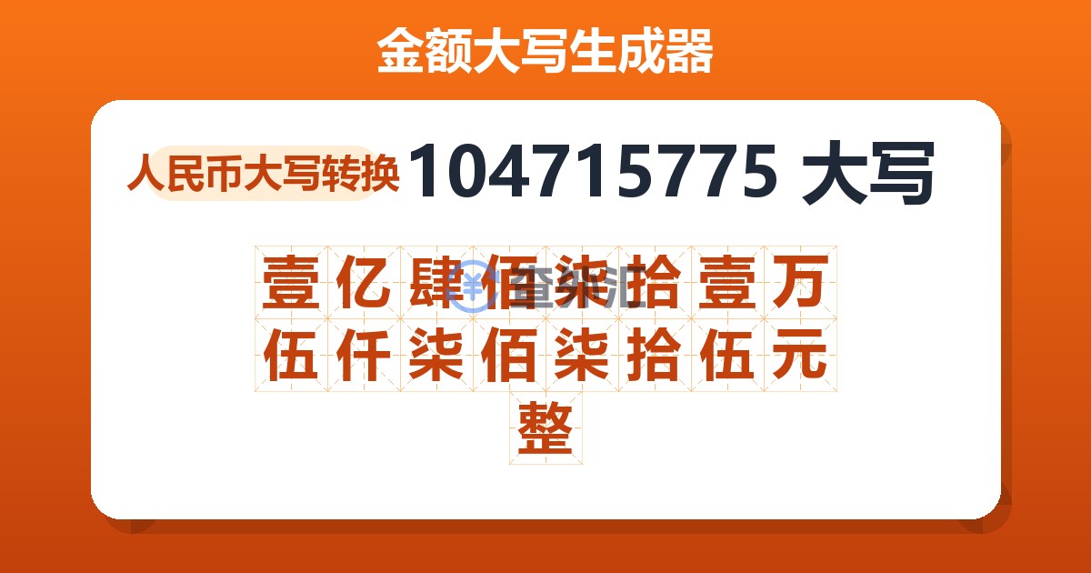 104715775大写 壹亿肆佰柒拾壹万伍仟柒佰柒拾伍元整