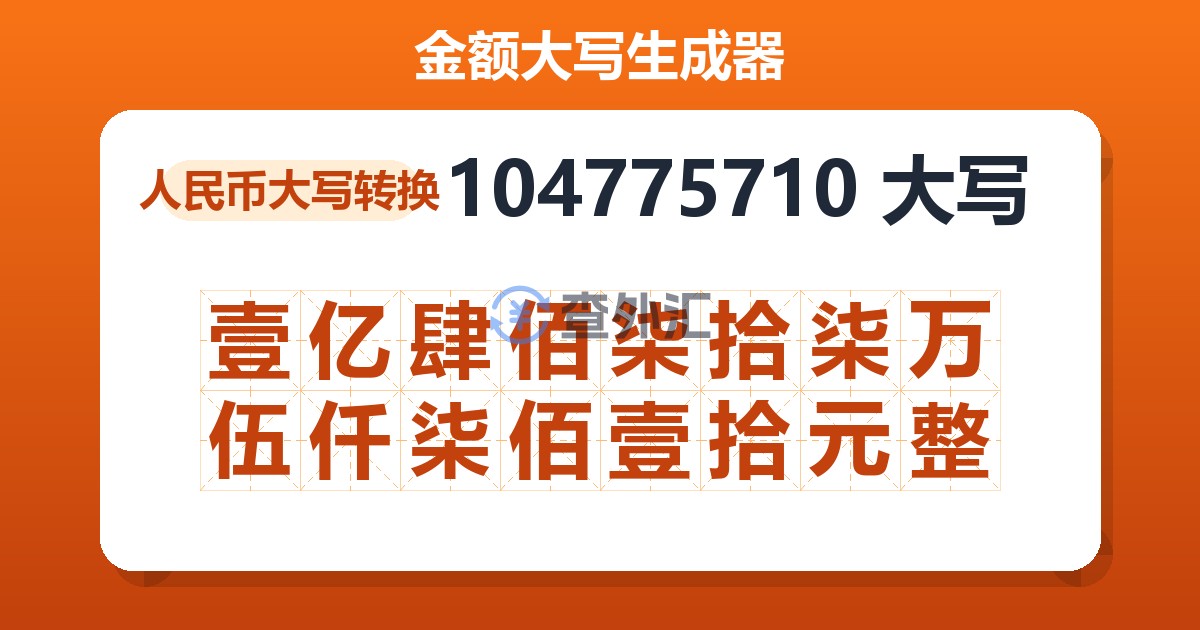 104775710大写 壹亿肆佰柒拾柒万伍仟柒佰壹拾元整