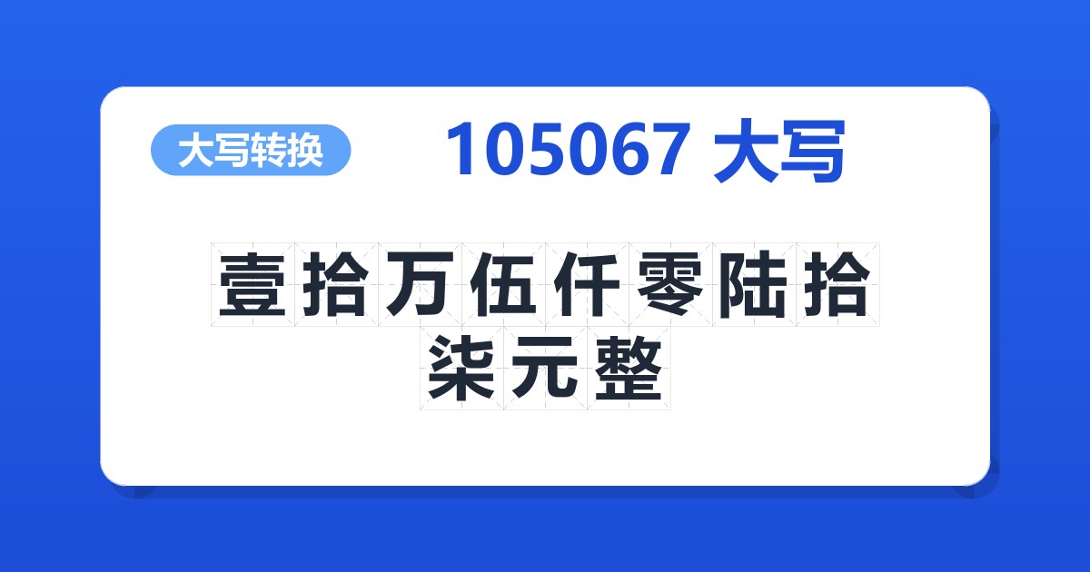 105067大写 壹拾万伍仟零陆拾柒元整