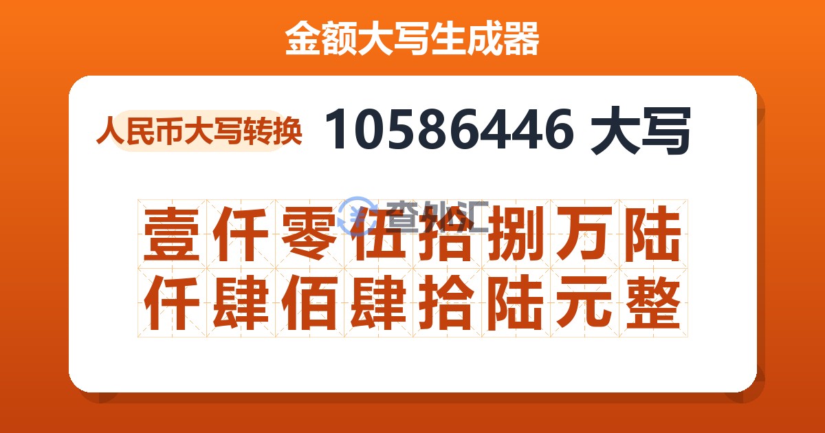 10586446大写 壹仟零伍拾捌万陆仟肆佰肆拾陆元整