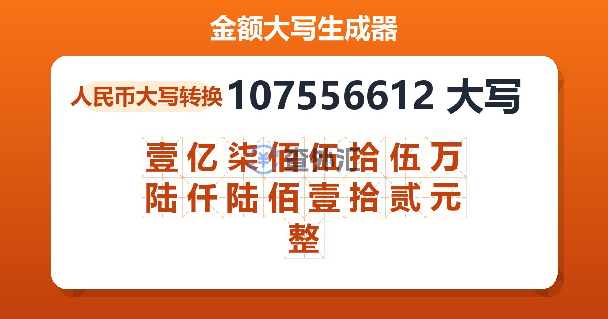 107556612大写 壹亿柒佰伍拾伍万陆仟陆佰壹拾贰元整