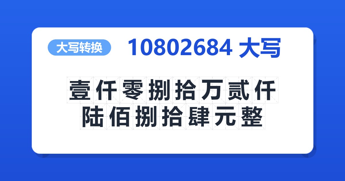 10802684大写 壹仟零捌拾万贰仟陆佰捌拾肆元整