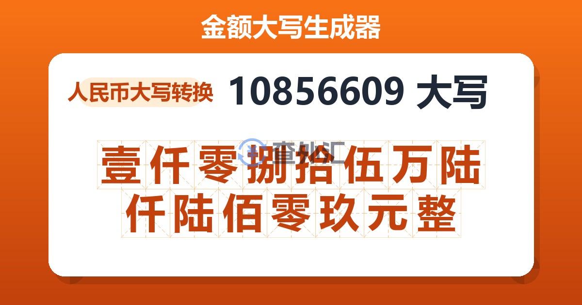 10856609大写 壹仟零捌拾伍万陆仟陆佰零玖元整