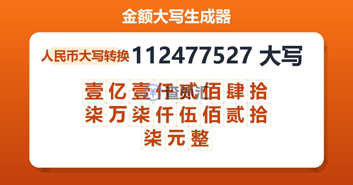 112477527大写 壹亿壹仟贰佰肆拾柒万柒仟伍佰贰拾柒元整