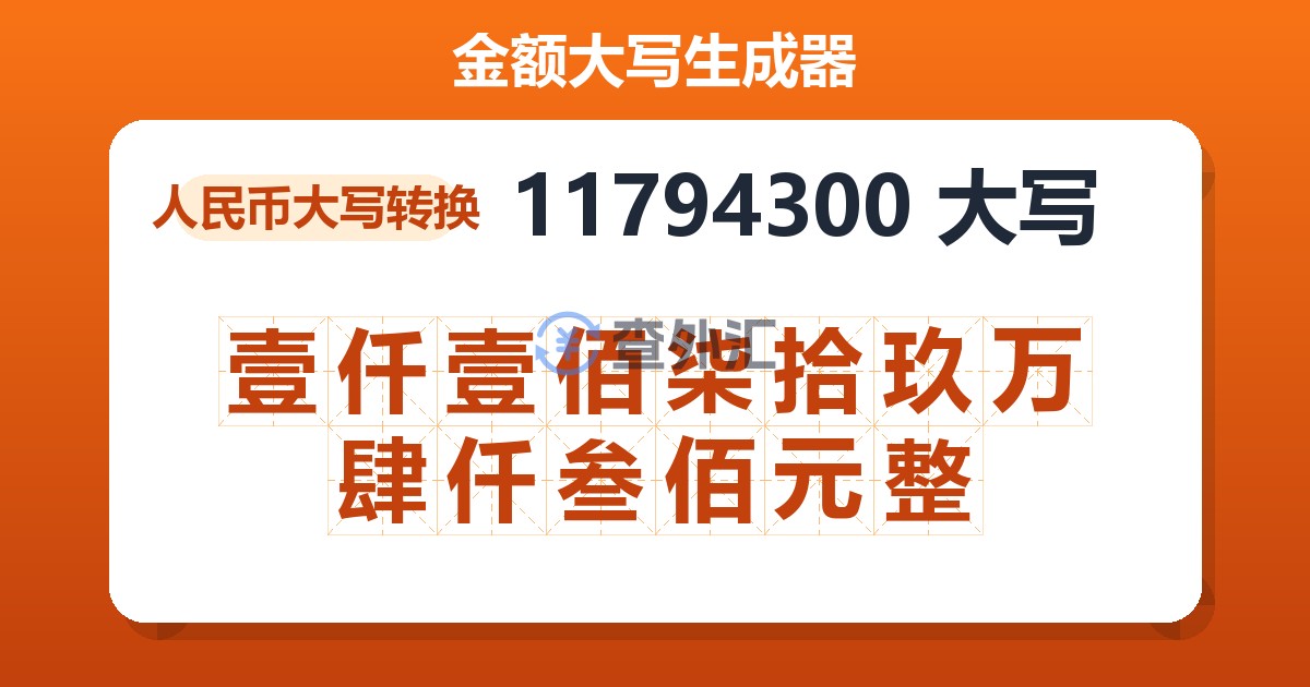 11794300大写 壹仟壹佰柒拾玖万肆仟叁佰元整