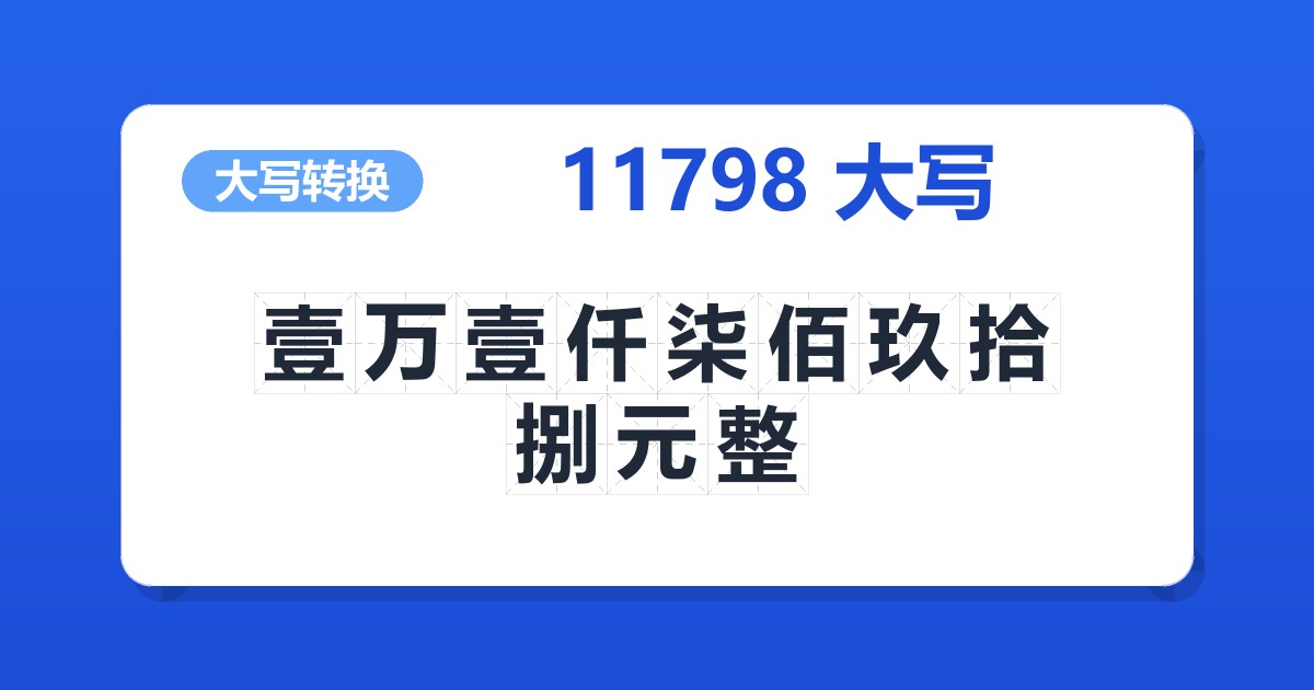 11798大写 壹万壹仟柒佰玖拾捌元整