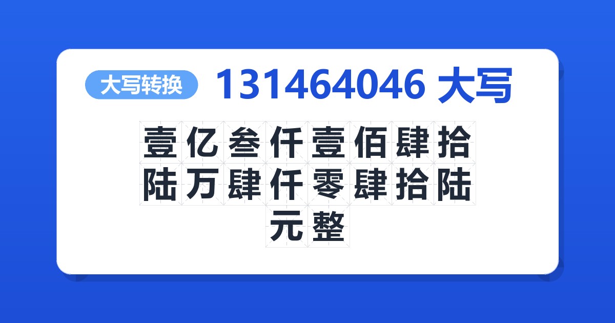 131464046大写 壹亿叁仟壹佰肆拾陆万肆仟零肆拾陆元整