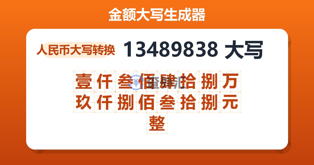 13489838大写 壹仟叁佰肆拾捌万玖仟捌佰叁拾捌元整