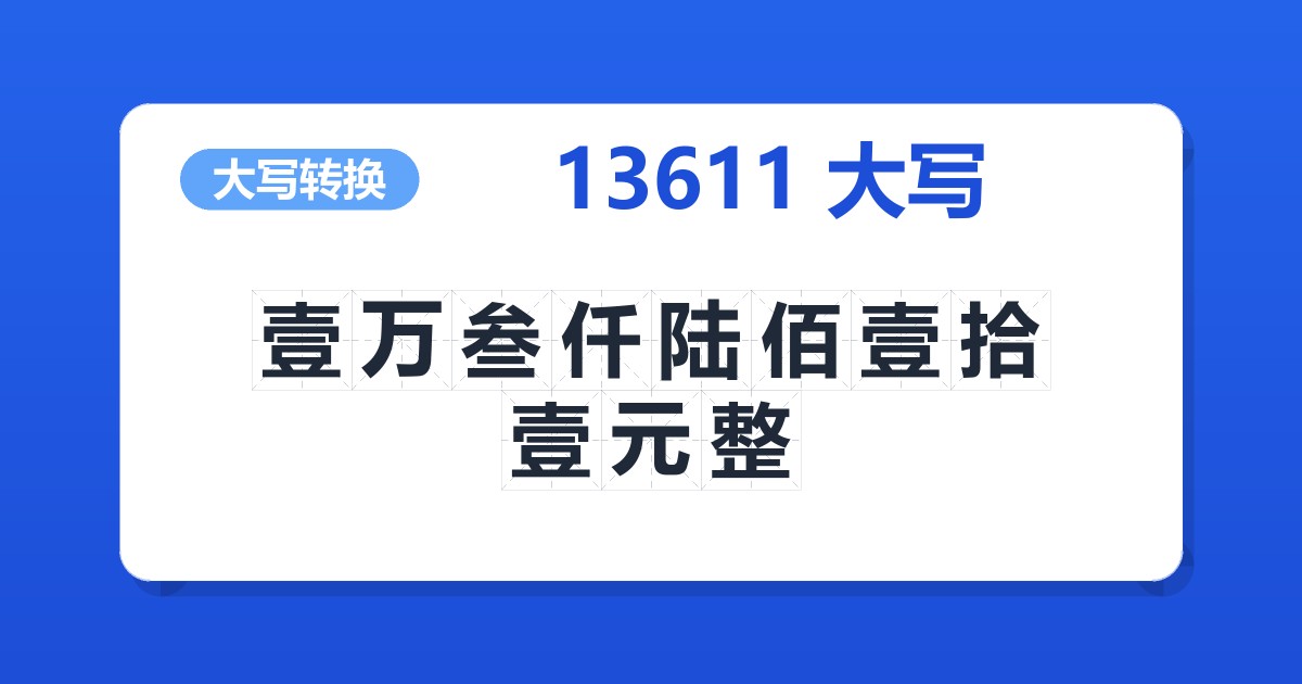 13611大写 壹万叁仟陆佰壹拾壹元整