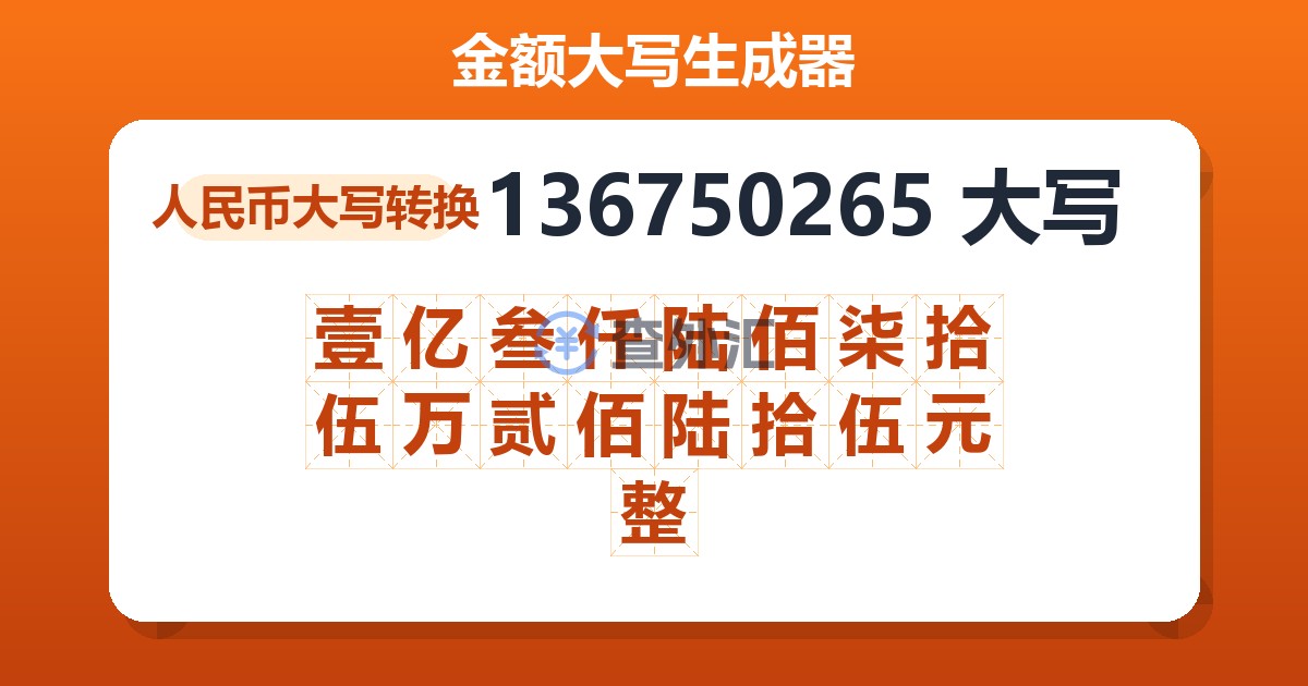 136750265大写 壹亿叁仟陆佰柒拾伍万贰佰陆拾伍元整