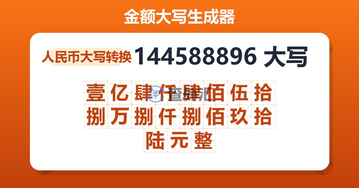 144588896大写 壹亿肆仟肆佰伍拾捌万捌仟捌佰玖拾陆元整