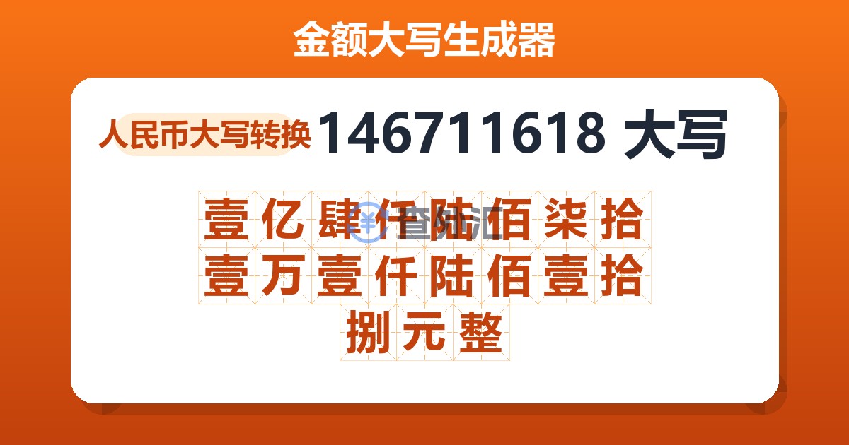 146711618大写 壹亿肆仟陆佰柒拾壹万壹仟陆佰壹拾捌元整