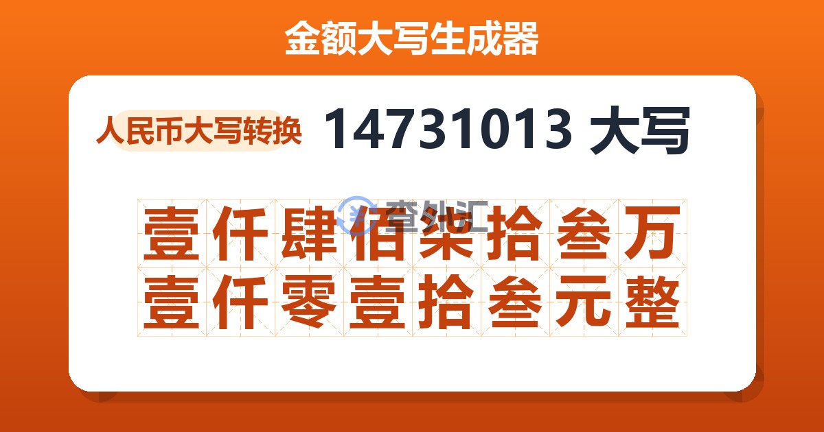 14731013大写 壹仟肆佰柒拾叁万壹仟零壹拾叁元整