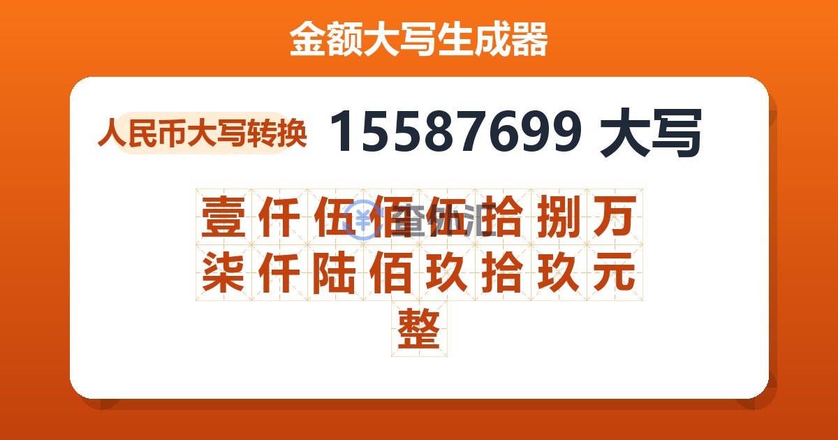 15587699大写 壹仟伍佰伍拾捌万柒仟陆佰玖拾玖元整