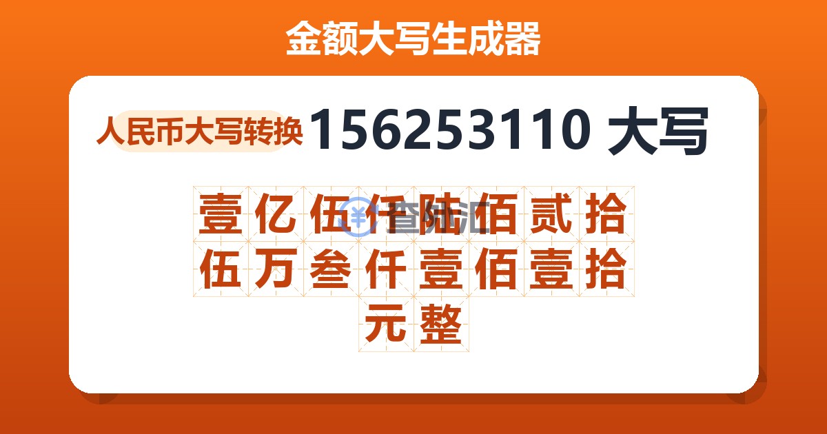 156253110大写 壹亿伍仟陆佰贰拾伍万叁仟壹佰壹拾元整