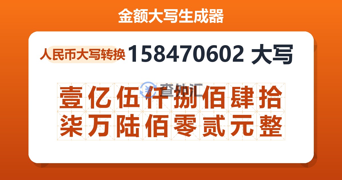 158470602大写 壹亿伍仟捌佰肆拾柒万陆佰零贰元整