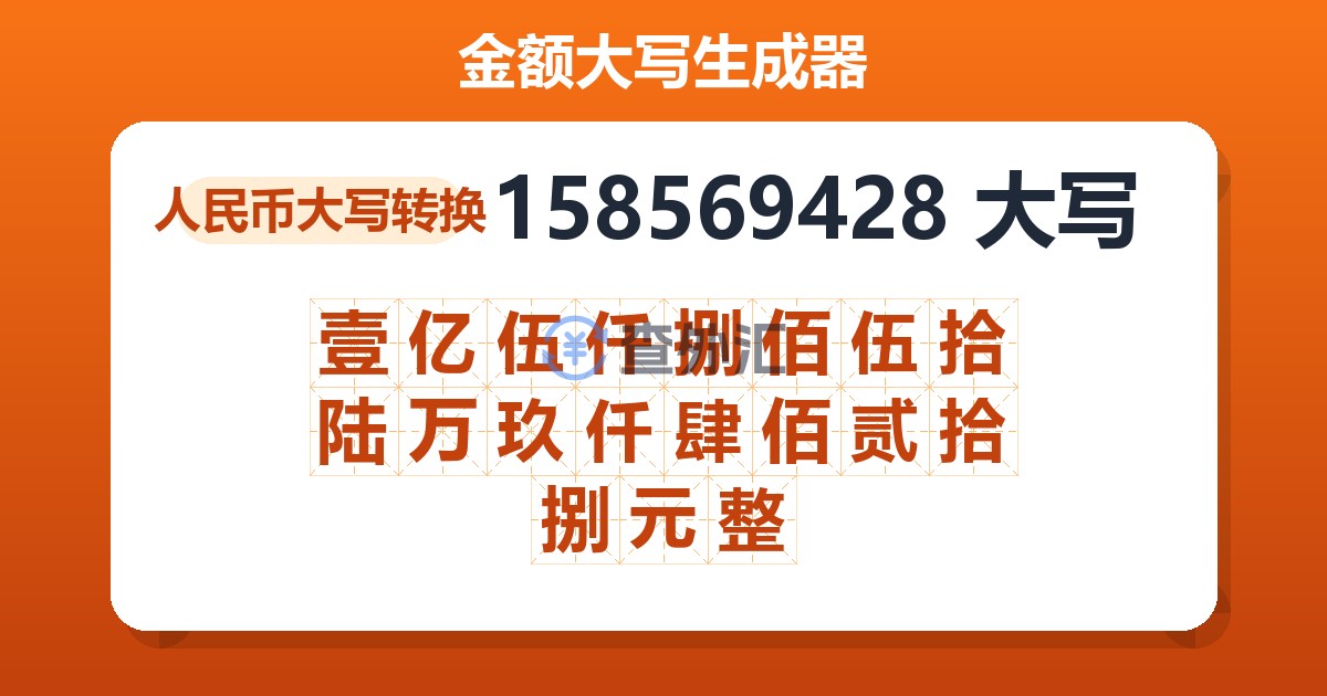 158569428大写 壹亿伍仟捌佰伍拾陆万玖仟肆佰贰拾捌元整
