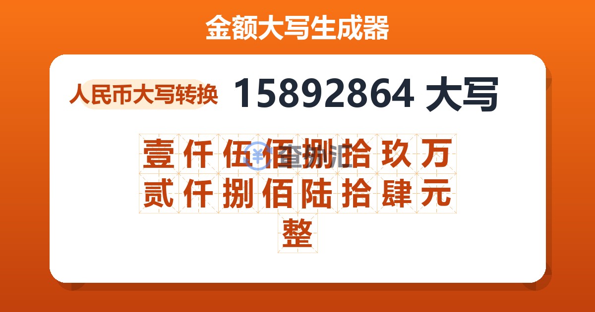 15892864大写 壹仟伍佰捌拾玖万贰仟捌佰陆拾肆元整
