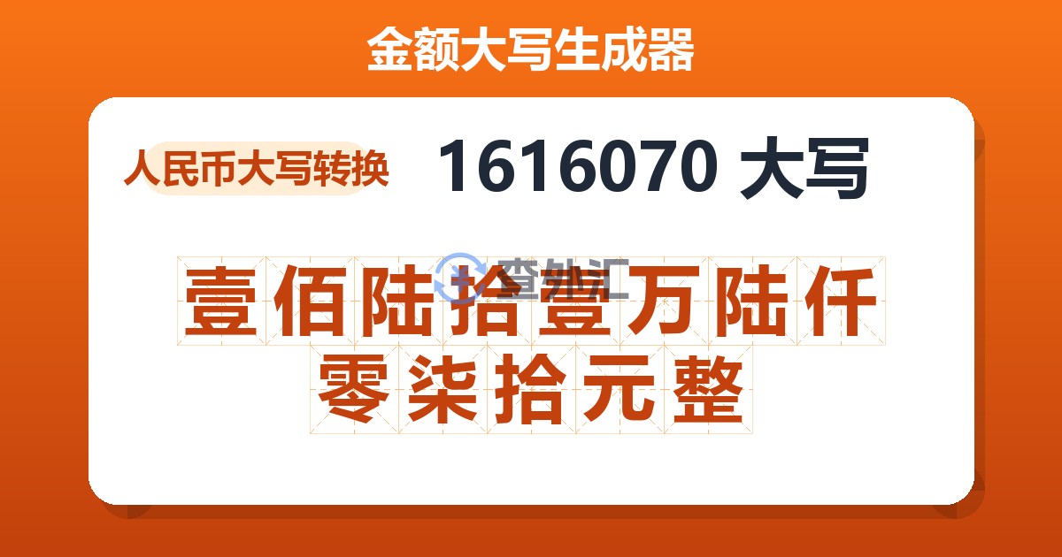 1616070大写 壹佰陆拾壹万陆仟零柒拾元整