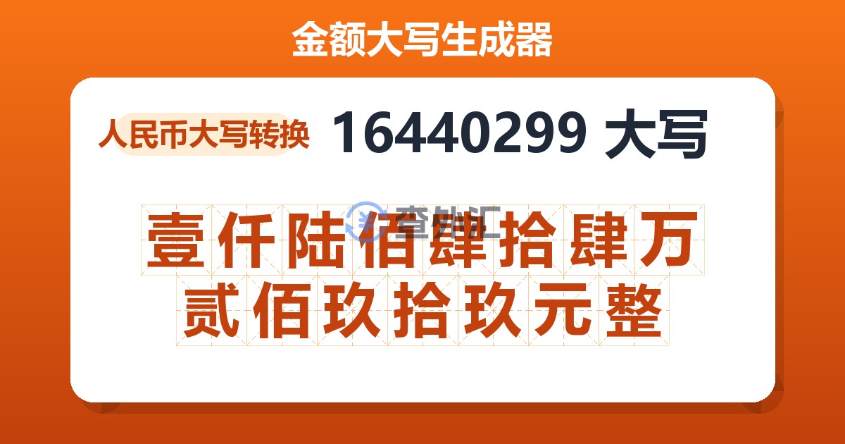 16440299大写 壹仟陆佰肆拾肆万贰佰玖拾玖元整