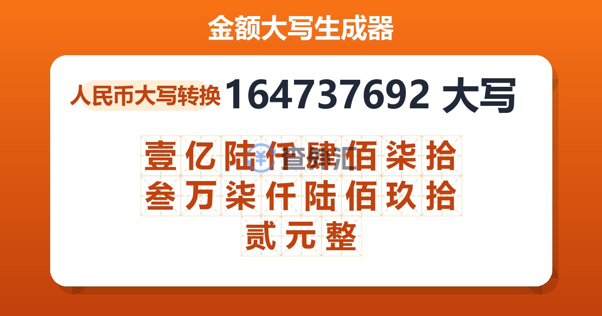 164737692大写 壹亿陆仟肆佰柒拾叁万柒仟陆佰玖拾贰元整