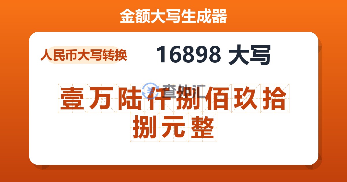 16898大写 壹万陆仟捌佰玖拾捌元整