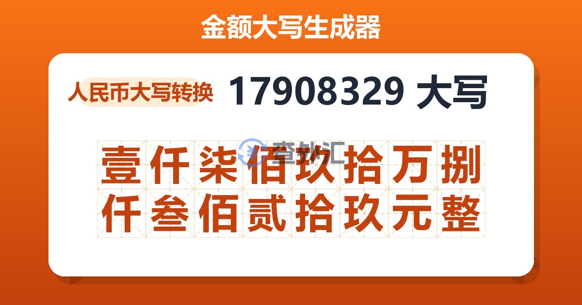 17908329大写 壹仟柒佰玖拾万捌仟叁佰贰拾玖元整