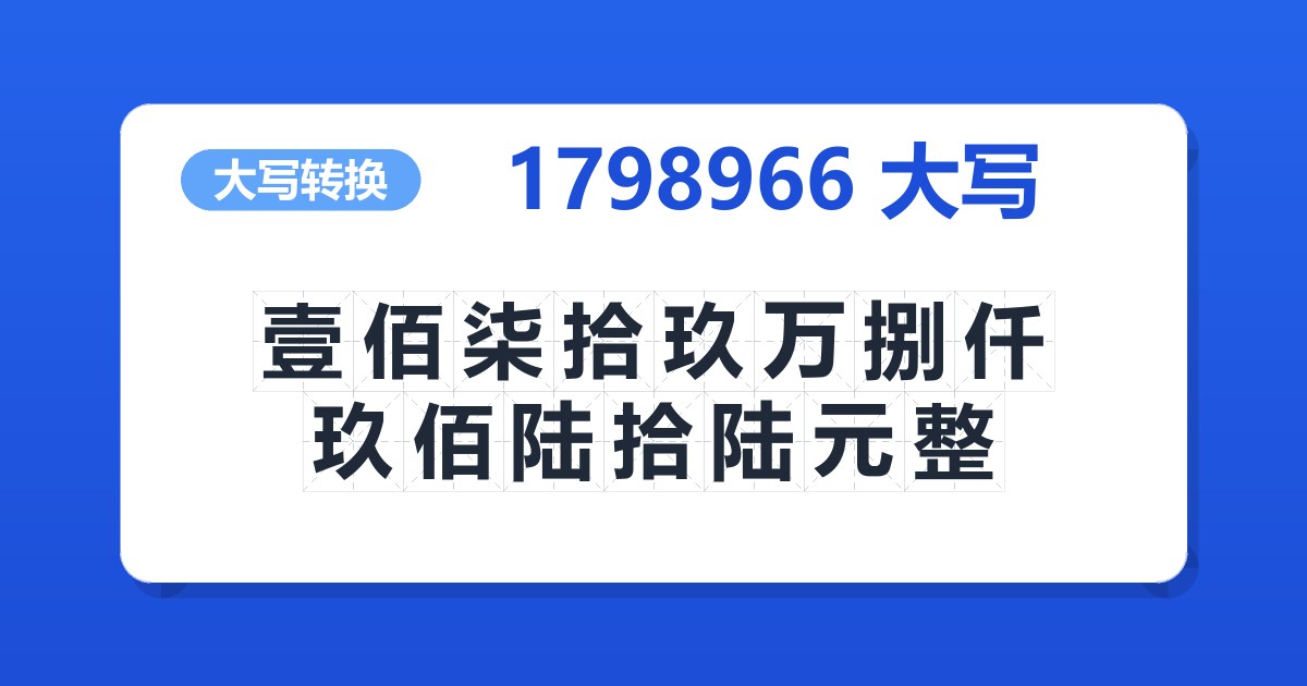 1798966大写 壹佰柒拾玖万捌仟玖佰陆拾陆元整