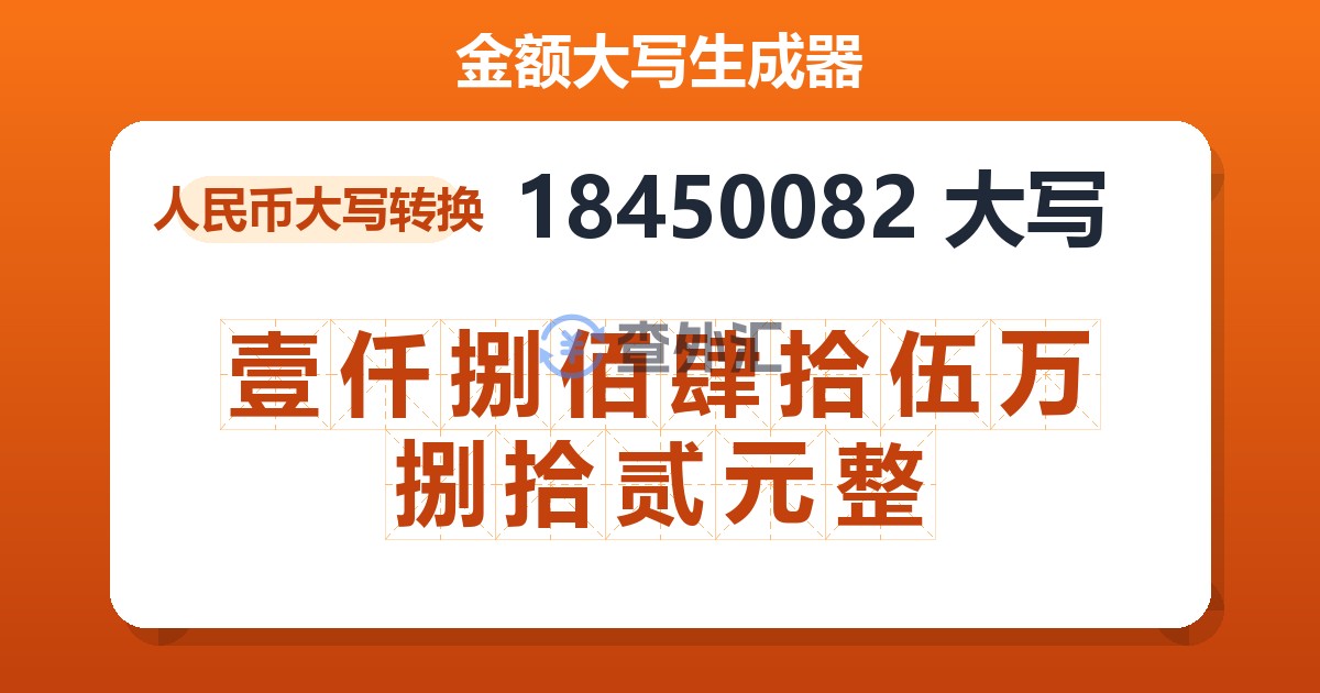 18450082大写 壹仟捌佰肆拾伍万捌拾贰元整