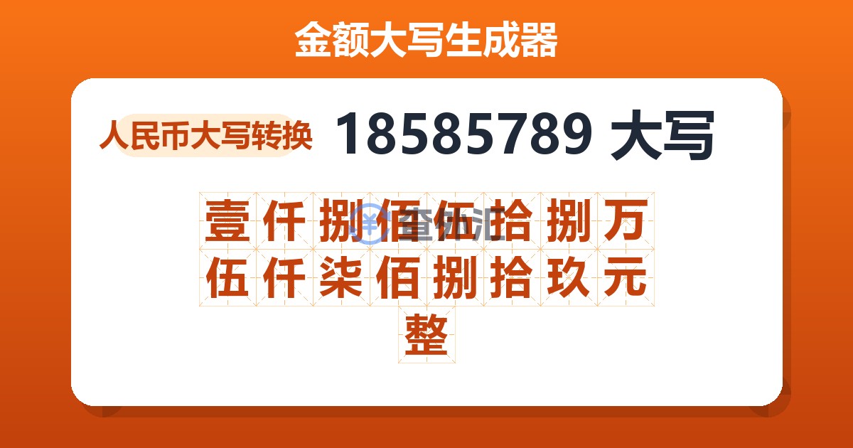 18585789大写 壹仟捌佰伍拾捌万伍仟柒佰捌拾玖元整