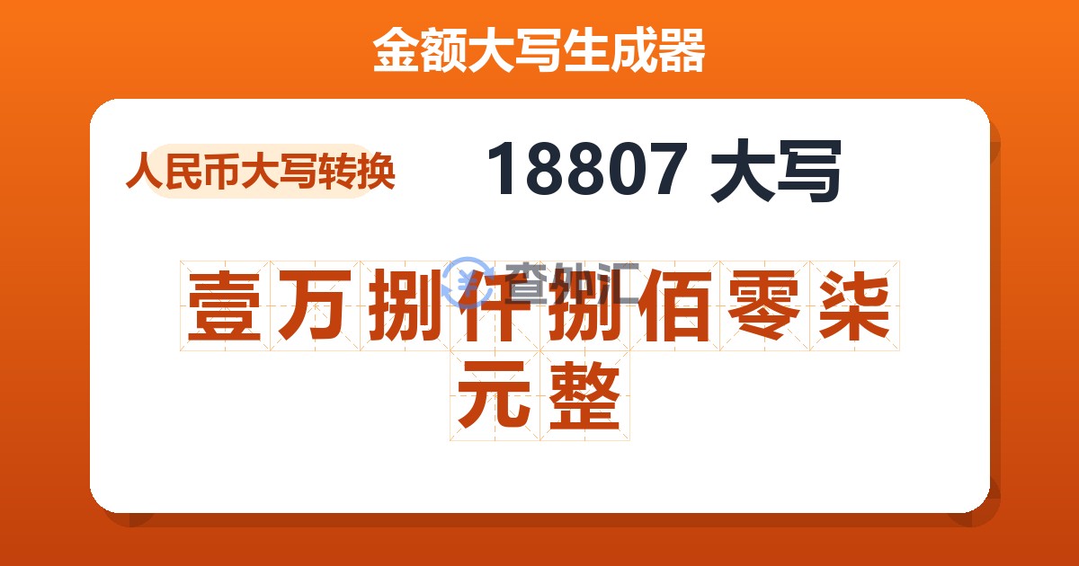 18807大写 壹万捌仟捌佰零柒元整