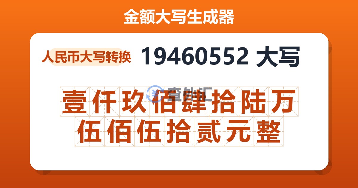 19460552大写 壹仟玖佰肆拾陆万伍佰伍拾贰元整