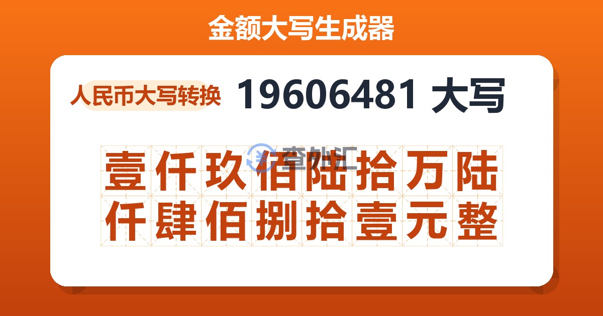 19606481大写 壹仟玖佰陆拾万陆仟肆佰捌拾壹元整