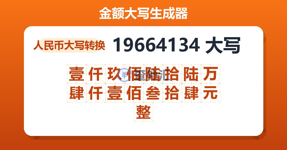 19664134大写 壹仟玖佰陆拾陆万肆仟壹佰叁拾肆元整
