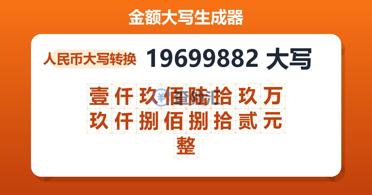 19699882大写 壹仟玖佰陆拾玖万玖仟捌佰捌拾贰元整