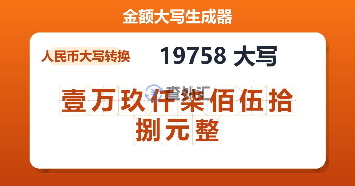 19758大写 壹万玖仟柒佰伍拾捌元整