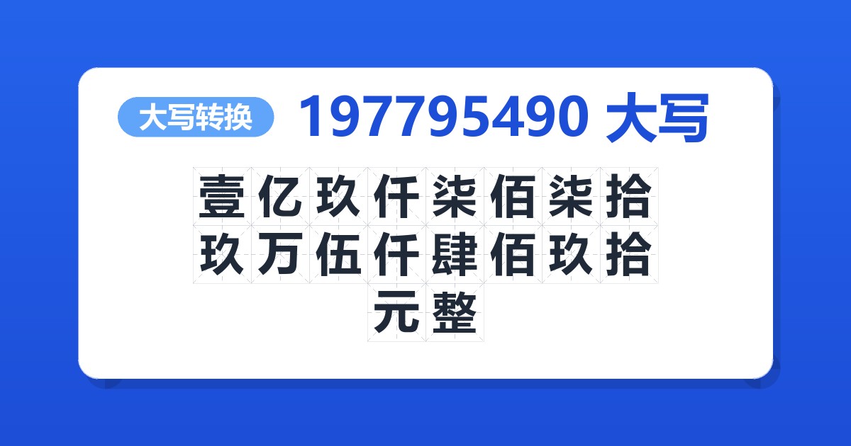 197795490大写 壹亿玖仟柒佰柒拾玖万伍仟肆佰玖拾元整