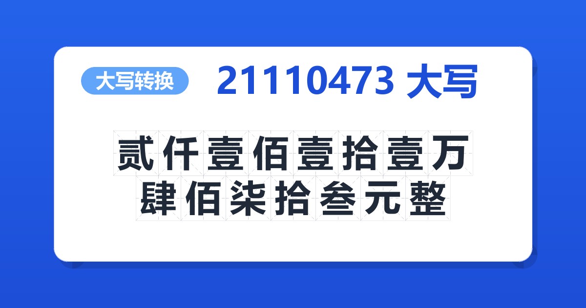 21110473大写 贰仟壹佰壹拾壹万肆佰柒拾叁元整
