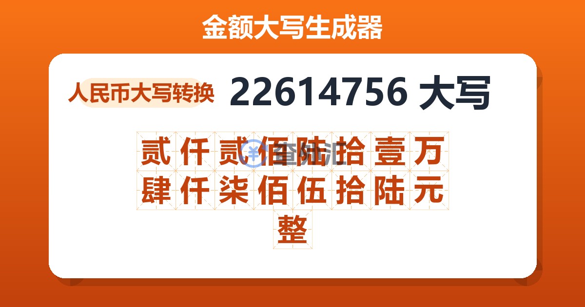 22614756大写 贰仟贰佰陆拾壹万肆仟柒佰伍拾陆元整