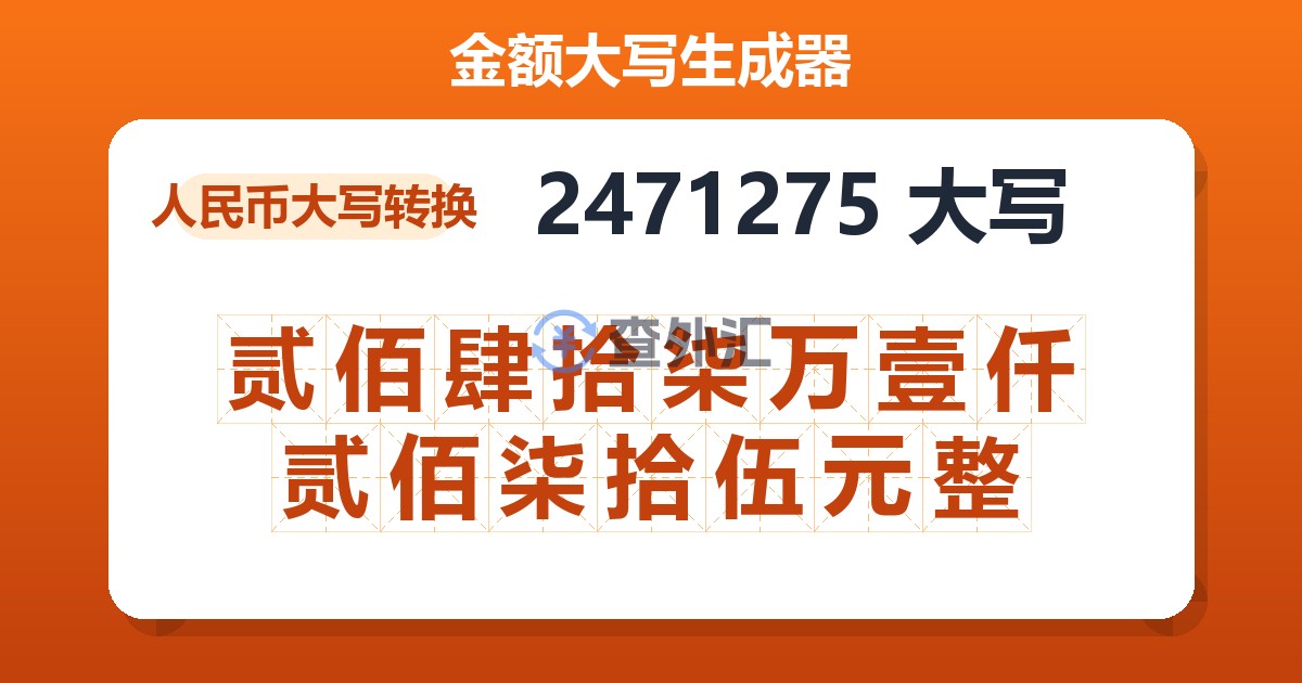 2471275大写 贰佰肆拾柒万壹仟贰佰柒拾伍元整