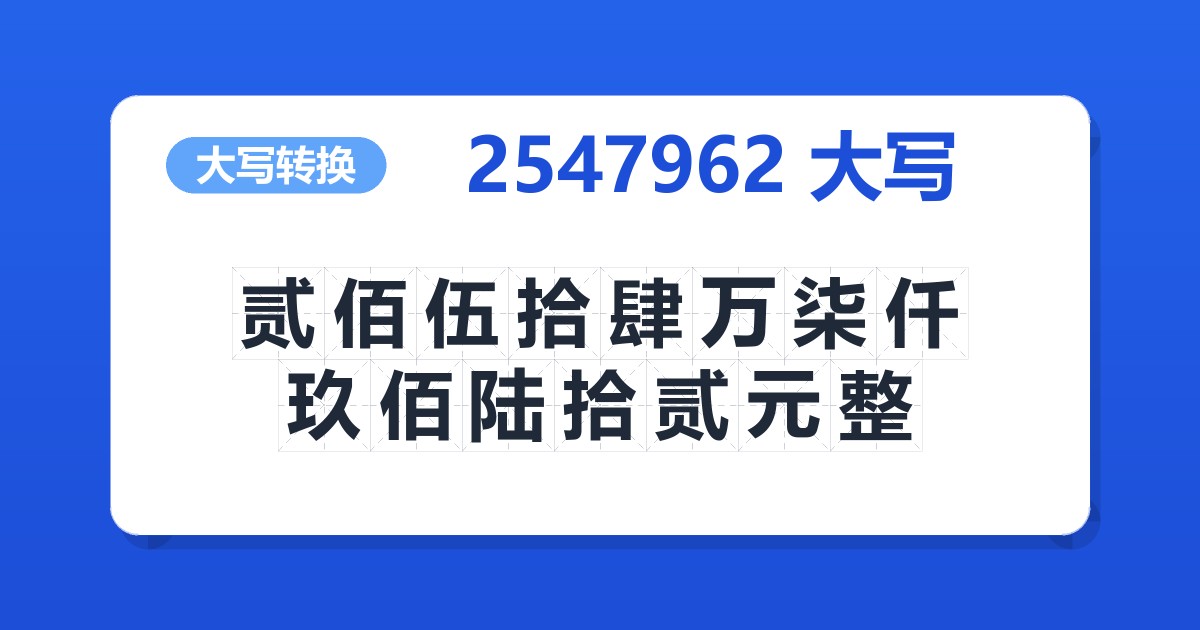 2547962大写 贰佰伍拾肆万柒仟玖佰陆拾贰元整