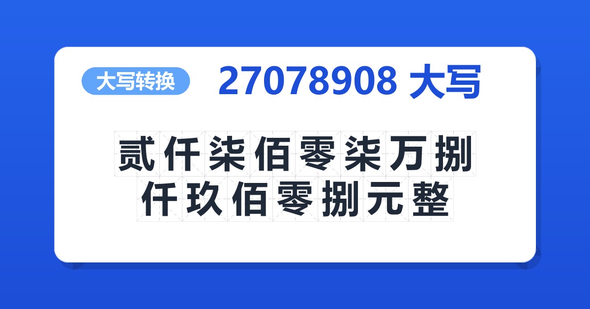 27078908大写 贰仟柒佰零柒万捌仟玖佰零捌元整