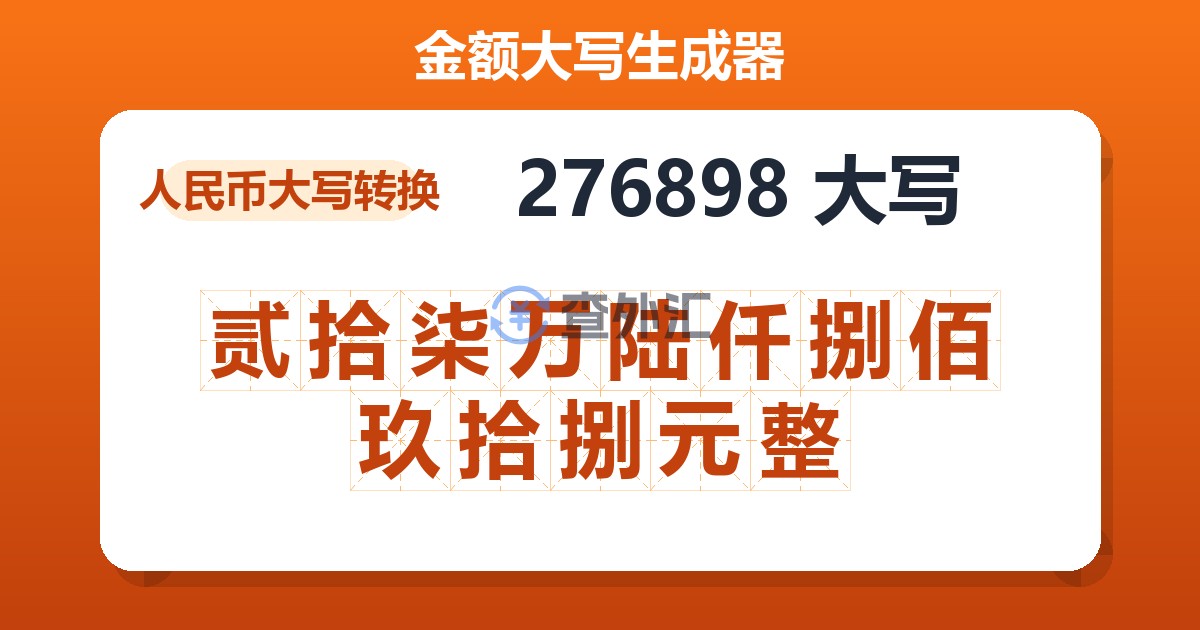 276898大写 贰拾柒万陆仟捌佰玖拾捌元整