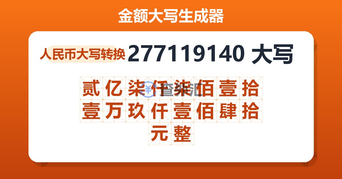 277119140大写 贰亿柒仟柒佰壹拾壹万玖仟壹佰肆拾元整