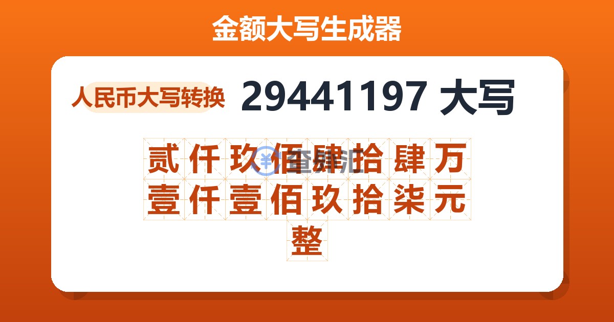 29441197大写 贰仟玖佰肆拾肆万壹仟壹佰玖拾柒元整