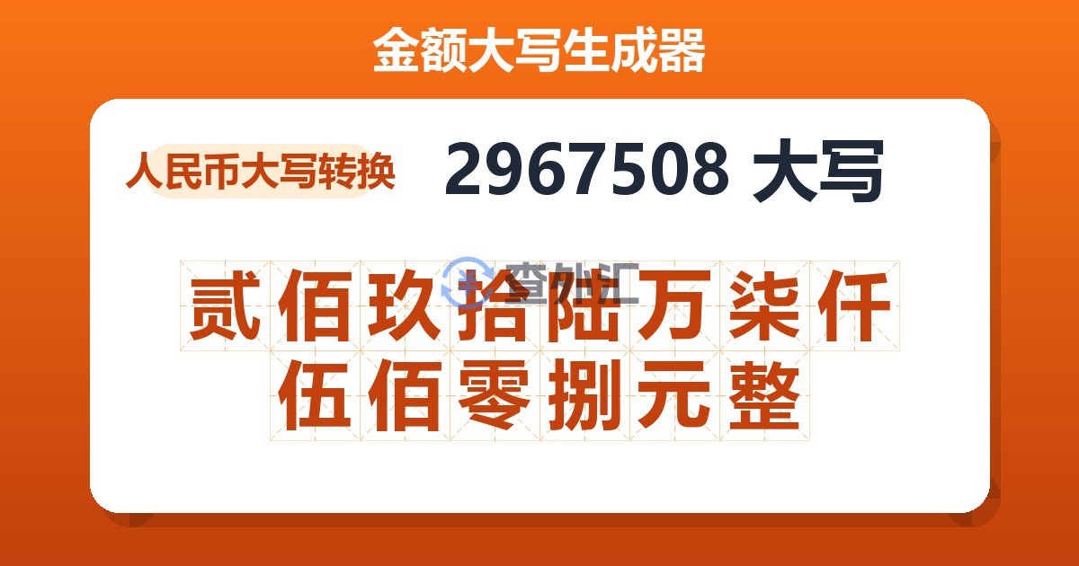 2967508大写 贰佰玖拾陆万柒仟伍佰零捌元整