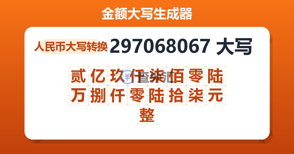 297068067大写 贰亿玖仟柒佰零陆万捌仟零陆拾柒元整