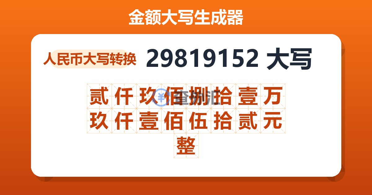 29819152大写 贰仟玖佰捌拾壹万玖仟壹佰伍拾贰元整